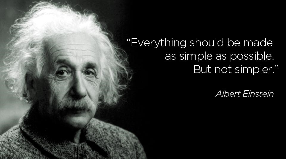 Keep it simple… Einstein knew what he was talking about